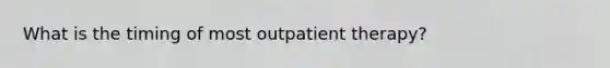 What is the timing of most outpatient therapy?