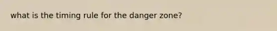 what is the timing rule for the danger zone?