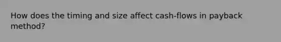 How does the timing and size affect cash-flows in payback method?