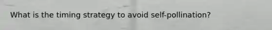 What is the timing strategy to avoid self-pollination?