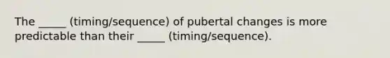 The _____ (timing/sequence) of pubertal changes is more predictable than their _____ (timing/sequence).