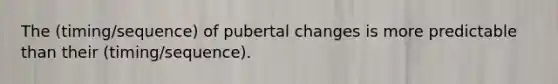 The (timing/sequence) of pubertal changes is more predictable than their (timing/sequence).