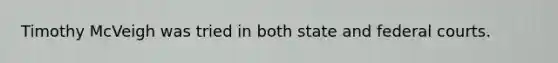 Timothy McVeigh was tried in both state and federal courts.