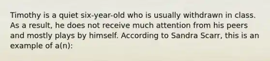 Timothy is a quiet six-year-old who is usually withdrawn in class. As a result, he does not receive much attention from his peers and mostly plays by himself. According to Sandra Scarr, this is an example of a(n):