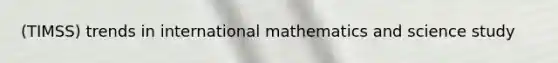 (TIMSS) trends in international mathematics and science study