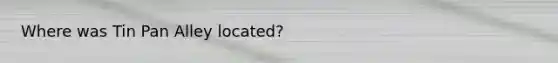Where was Tin Pan Alley located?