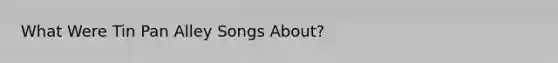 What Were Tin Pan Alley Songs About?
