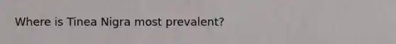Where is Tinea Nigra most prevalent?