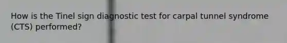 How is the Tinel sign diagnostic test for carpal tunnel syndrome (CTS) performed?