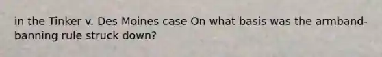 in the Tinker v. Des Moines case On what basis was the armband-banning rule struck down?