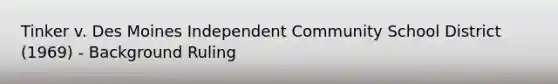 Tinker v. Des Moines Independent Community School District (1969) - Background Ruling