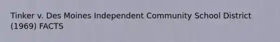 Tinker v. Des Moines Independent Community School District (1969) FACTS