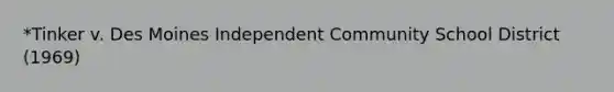 *Tinker v. Des Moines Independent Community School District (1969)