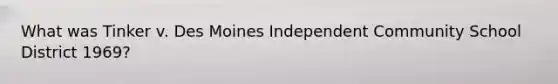 What was Tinker v. Des Moines Independent Community School District 1969?