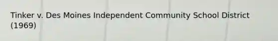 Tinker v. Des Moines Independent Community School District (1969)