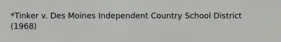 *Tinker v. Des Moines Independent Country School District (1968)