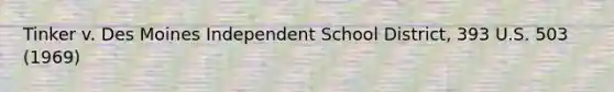 Tinker v. Des Moines Independent School District, 393 U.S. 503 (1969)