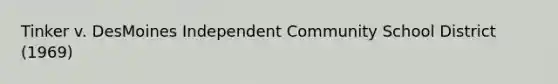 Tinker v. DesMoines Independent Community School District (1969)