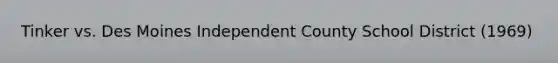 Tinker vs. Des Moines Independent County School District (1969)