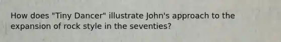 How does "Tiny Dancer" illustrate John's approach to the expansion of rock style in the seventies?