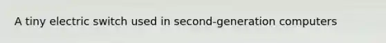 A tiny electric switch used in second-generation computers