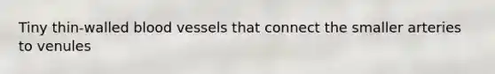 Tiny thin-walled blood vessels that connect the smaller arteries to venules