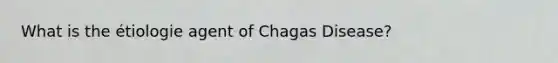 What is the étiologie agent of Chagas Disease?