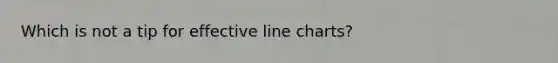 Which is not a tip for effective line charts?