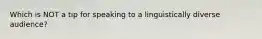 Which is NOT a tip for speaking to a linguistically diverse audience?