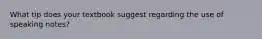 What tip does your textbook suggest regarding the use of speaking notes?