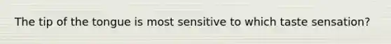 The tip of the tongue is most sensitive to which taste sensation?