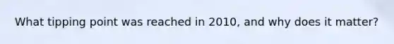 What tipping point was reached in 2010, and why does it matter?