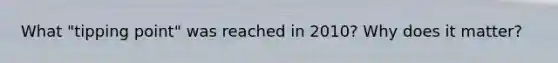 What "tipping point" was reached in 2010? Why does it matter?