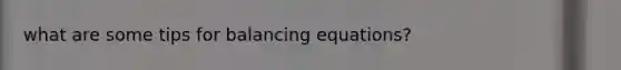 what are some tips for balancing equations?