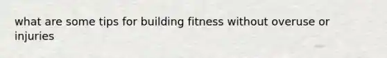 what are some tips for building fitness without overuse or injuries