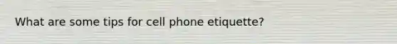 What are some tips for cell phone etiquette?