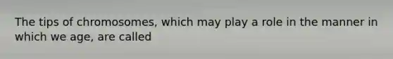 The tips of chromosomes, which may play a role in the manner in which we age, are called