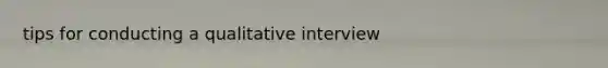 tips for conducting a qualitative interview