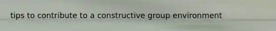 tips to contribute to a constructive group environment