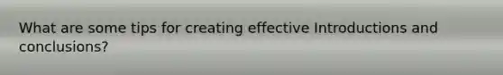 What are some tips for creating effective Introductions and conclusions?