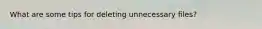 What are some tips for deleting unnecessary files?