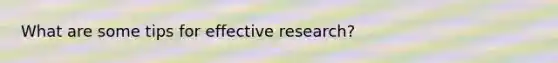 What are some tips for effective research?