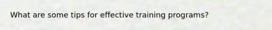 What are some tips for effective training programs?