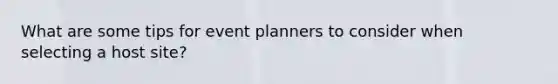 What are some tips for event planners to consider when selecting a host site?