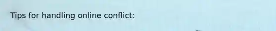 Tips for handling online conflict: