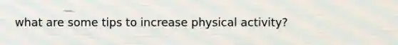 what are some tips to increase physical activity?
