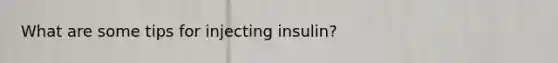 What are some tips for injecting insulin?