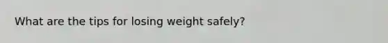 What are the tips for losing weight safely?