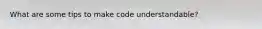 What are some tips to make code understandable?