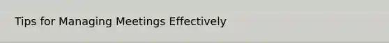 Tips for Managing Meetings Effectively